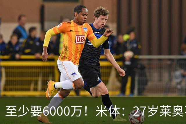 至少要6000万！米体：27岁莱奥不在阿莫林计划中，米兰想高价出售