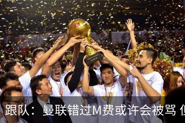 跟队：曼联错过M费或许会被骂 但用这钱买巴莱巴和斯科特更明智